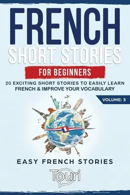 Francia rövid történetek kezdőknek: 20 izgalmas rövid történet, hogy könnyedén megtanulj franciául & fejleszd a szókincsed - French Short Stories for Beginners: 20 Exciting Short Stories to Easily Learn French & Improve Your Vocabulary