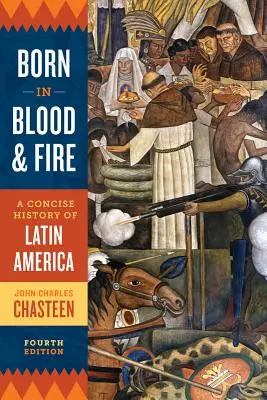 Vérben és tűzben született: Latin-Amerika tömör története - Born in Blood and Fire: A Concise History of Latin America