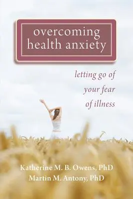 Az egészségügyi szorongás leküzdése: A betegségtől való félelem elengedése - Overcoming Health Anxiety: Letting Go of Your Fear of Illness