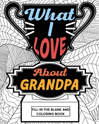 Amit szeretek a nagypapában Fill-In-The-Blank és színező könyv - What I Love About Grandpa Fill-In-The-Blank and Coloring Book