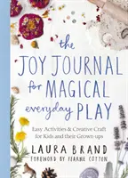 Örömnapló a varázslatos mindennapi játékhoz - Könnyű tevékenységek és kreatív kézműves foglalkozások gyerekeknek és felnőttjeiknek - Joy Journal for Magical Everyday Play - Easy Activities & Creative Craft for Kids and their Grown-ups