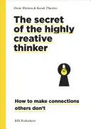 A rendkívül kreatív gondolkodók titka: Hogyan teremtsünk olyan kapcsolatokat, amelyeket mások nem - The Secret of the Highly Creative Thinker: How to Make Connections Others Don't