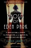 Az Eden Park szellemei: A csempészkirály, az őt üldöző nők és a gyilkosság, amely sokkolta a jazzkorszak Amerikáját - The Ghosts of Eden Park: The Bootleg King, the Women Who Pursued Him, and the Murder That Shocked Jazz-Age America