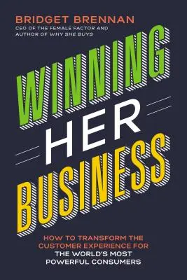 Winning Her Business: Hogyan alakítsuk át az ügyfélélményt a világ legerősebb fogyasztói számára? - Winning Her Business: How to Transform the Customer Experience for the World's Most Powerful Consumers