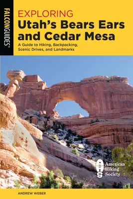 A Utah állambeli Bears Ears és Cedar Mesa felfedezése: Útikalauz túrázáshoz, hátizsákos túrázáshoz, festői utakhoz és látnivalókhoz - Exploring Utah's Bears Ears and Cedar Mesa: A Guide to Hiking, Backpacking, Scenic Drives, and Landmarks