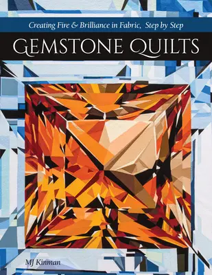 Gemstone Quilts: A tűz és a ragyogás megteremtése a szövetben, lépésről lépésre - Gemstone Quilts: Creating Fire & Brilliance in Fabric, Step by Step