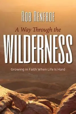 Út a vadonon keresztül: Növekedés a hitben, amikor az élet nehéz - A Way Through the Wilderness: Growing in Faith When Life Is Hard