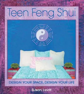 Tini Feng Shui: Design Your Space, Design Your Life - Teen Feng Shui: Design Your Space, Design Your Life