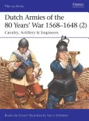 A 80 éves háború holland hadseregei 1568-1648 (2): Lovasság, tüzérség és mérnökök - Dutch Armies of the 80 Years' War 1568-1648 (2): Cavalry, Artillery & Engineers