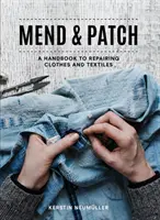 Mend & Patch: A kézikönyv a ruhák és textíliák javításához - Mend & Patch: A Handbook to Repairing Clothes and Textiles