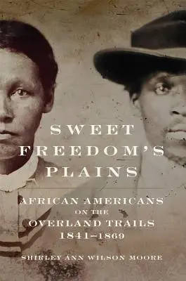 Sweet Freedom's Plains, 12: Afroamerikaiak a szárazföldi utakon, 1841-1869 - Sweet Freedom's Plains, 12: African Americans on the Overland Trails, 1841-1869