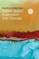 Természetalapú expresszív művészeti terápia: Az expresszív művészetek és az ökoterápia integrálása - Nature-Based Expressive Arts Therapy: Integrating the Expressive Arts and Ecotherapy