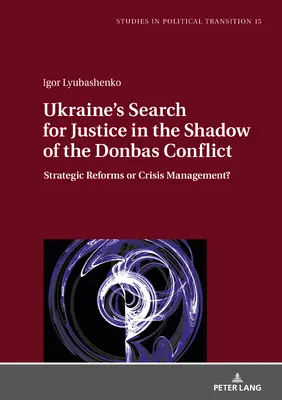 Ukrajna igazságkeresése a donbászi konfliktus árnyékában: Stratégiai reformok vagy válságkezelés? - Ukraine's Search for Justice in the Shadow of the Donbas Conflict: Strategic Reforms or Crisis Management?