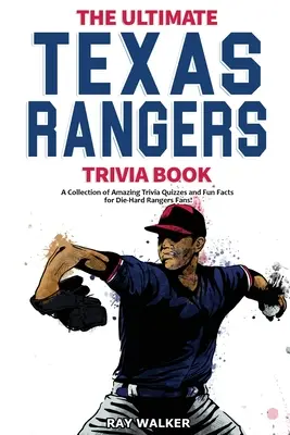 A végső Texas Rangers kvízkönyv: A Collection of Amazing Trivia Quizzes and Fun Facts for Die-Hard Rangers Fans! - The Ultimate Texas Rangers Trivia Book: A Collection of Amazing Trivia Quizzes and Fun Facts for Die-Hard Rangers Fans!