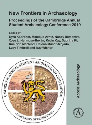 A régészet új határai: Proceedings of the Cambridge Annual Student Archaeology Conference 2019 - New Frontiers in Archaeology: Proceedings of the Cambridge Annual Student Archaeology Conference 2019