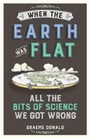 Amikor a Föld lapos volt - A tudomány összes tévedése - When the Earth Was Flat - All the Bits of Science We Got Wrong