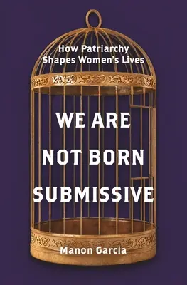 Nem születtünk alárendeltnek: Hogyan alakítja a patriarchátus a nők életét? - We Are Not Born Submissive: How Patriarchy Shapes Women's Lives