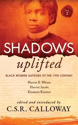 Shadows Uplifted II. kötet: Fekete női szerzők 19. századi amerikai személyes elbeszélései és önéletrajzai - Shadows Uplifted Volume II: Black Women Authors of 19th Century American Personal Narratives & Autobiographies