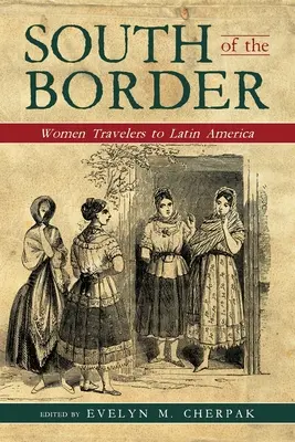 A határtól délre: Női utazók Latin-Amerikában - South of the Border: Women Travelers to Latin America