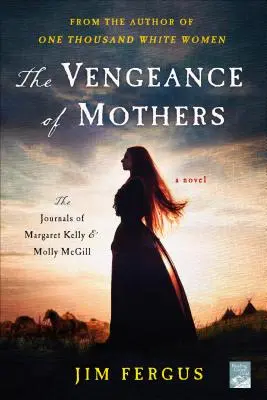 Az anyák bosszúja: Margaret Kelly és Molly McGill naplói: Egy regény - The Vengeance of Mothers: The Journals of Margaret Kelly & Molly McGill: A Novel