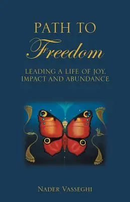 Út a szabadsághoz: Az öröm, a hatás és a bőség életének vezetése - Path to Freedom: Leading a Life of Joy, Impact, and Abundance