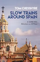 Lassú vonatok Spanyolország körül - 3000 mérföldes kaland 52 utazáson - Slow Trains Around Spain - A 3,000-Mile Adventure on 52 Rides