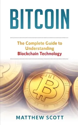 Bitcoin: A teljes útmutató a blokklánc-technológia megértéséhez - Bitcoin: The Complete Guide to Understanding BlockChain Technology