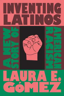 A latinok feltalálása: Az amerikai rasszizmus új története - Inventing Latinos: A New Story of American Racism