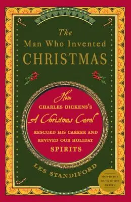 Az ember, aki feltalálta a karácsonyt: Hogyan mentette meg Charles Dickens karrierjét és élesztette újjá az ünnepi hangulatot? - The Man Who Invented Christmas: How Charles Dickens's a Christmas Carol Rescued His Career and Revived Our Holiday Spirits