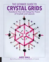 A kristályrácsok végső útmutatója: A kristályok és a kristályok erejének felhasználásával alakítsd át az életedet. - The Ultimate Guide to Crystal Grids: Transform Your Life Using the Power of Crystals and Layouts