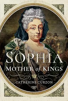 Sophia: Sophia: A királyok anyja: The Finest Queen Britain Never Had - Sophia: Mother of Kings: The Finest Queen Britain Never Had