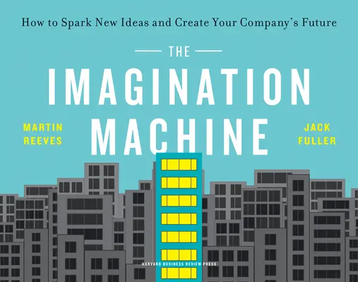 A képzeletgép: Hogyan szítsunk új ötleteket és teremtsük meg a vállalat jövőjét? - The Imagination Machine: How to Spark New Ideas and Create Your Company's Future