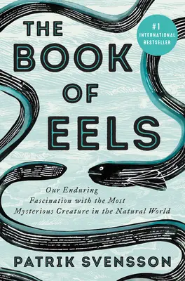 Az angolnák könyve: A természet legrejtélyesebb teremtménye iránti tartós rajongásunk - The Book of Eels: Our Enduring Fascination with the Most Mysterious Creature in the Natural World