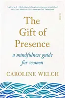 A jelenlét ajándéka - A mindfulness útmutató nőknek - Gift of Presence - a mindfulness guide for women