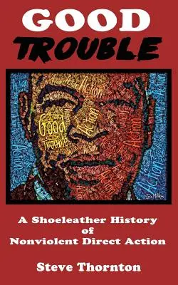 Jó kis baj: A Shoeleather History of Nonviolent Direct Action by Steve - Good Trouble: A Shoeleather History of Nonviolent Direct Action by Steve