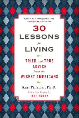 30 lecke az élethez: A legbölcsebb amerikaiak kipróbált és igaz tanácsai - 30 Lessons for Living: Tried and True Advice from the Wisest Americans