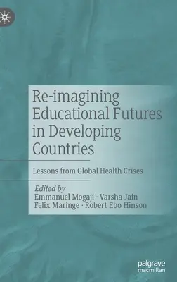 Az oktatási jövő újragondolása a fejlődő országokban: A globális egészségügyi válságok tanulságai - Re-imagining Educational Futures in Developing Countries: Lessons from Global Health Crises