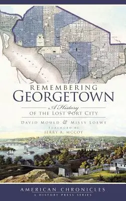 Georgetownra emlékezve: Az elveszett kikötőváros története - Remembering Georgetown: A History of the Lost Port City