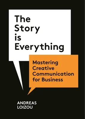 A történet a minden: Kreatív kommunikáció az üzleti életben - The Story Is Everything: Mastering Creative Communication for Business
