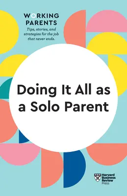 Mindent egyedülállóként csinálni (HBR Working Parents Series) - Doing It All as a Solo Parent (HBR Working Parents Series)