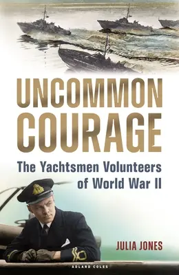 Nem mindennapi bátorság: A második világháborús önkéntes vitorlázók - Uncommon Courage: The Yachtsmen Volunteers of World War II