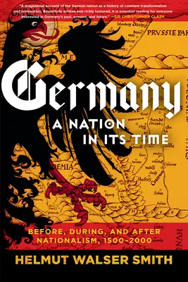 Németország: Egy nemzet a maga idejében: A nacionalizmus előtt, alatt és után, 1500-2000 - Germany: A Nation in Its Time: Before, During, and After Nationalism, 1500-2000