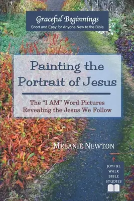 Jézus portréjának megfestése: Az Én Vagyok szó képei, amelyek feltárják a Jézust, akit követünk - Painting the Portrait of Jesus: The I Am Word Pictures Revealing the Jesus We Follow