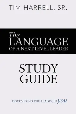 A következő szintű vezető nyelve - Tanulmányi útmutató: A benned rejlő vezető felfedezése - The Language of a Next Level Leader - Study Guide: Discovering the Leader Within You