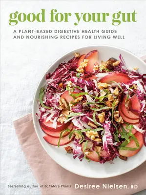 Good for Your Gut: Növényi alapú emésztési egészségügyi útmutató és tápláló receptek a jó élethez - Good for Your Gut: A Plant-Based Digestive Health Guide and Nourishing Recipes for Living Well