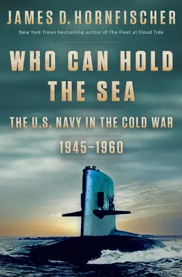 Ki tudja tartani a tengert: Az amerikai haditengerészet a hidegháborúban, 1945-1960 - Who Can Hold the Sea: The U.S. Navy in the Cold War 1945-1960