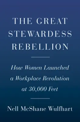 A nagy stewardess-lázadás: Hogyan indították el a nők a munkahelyi forradalmat 30 000 láb magasságban - The Great Stewardess Rebellion: How Women Launched a Workplace Revolution at 30,000 Feet