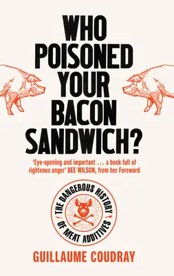 Ki mérgezte meg a szalonnádat?: A húsadalékok veszélyes története - Who Poisoned Your Bacon?: The Dangerous History of Meat Additives