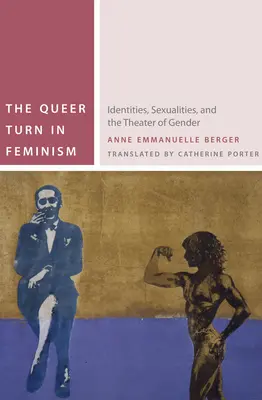 A queer fordulat a feminizmusban: identitások, szexualitások és a nemek színháza - The Queer Turn in Feminism: Identities, Sexualities, and the Theater of Gender