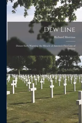 Dew Line: Távoli korai figyelmeztetés, Amerika első védelmi vonalának csodája - Dew Line: Distant Early Warning, the Miracle of America's First Line of Defense